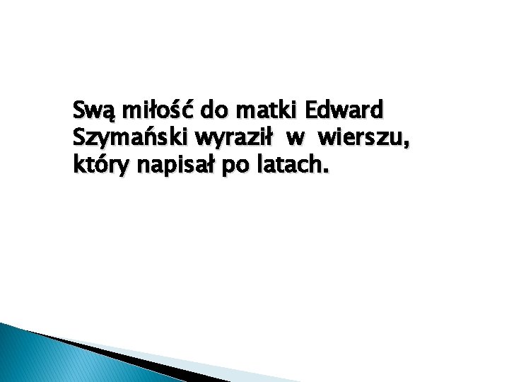 Swą miłość do matki Edward Szymański wyraził w wierszu, który napisał po latach. 