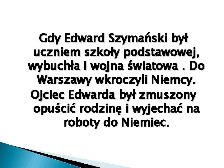 Gdy Edward Szymański był uczniem szkoły podstawowej, wybuchła I wojna światowa. Do Warszawy wkroczyli