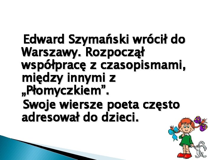 Edward Szymański wrócił do Warszawy. Rozpoczął współpracę z czasopismami, między innymi z „Płomyczkiem”. Swoje