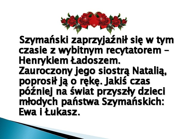 Szymański zaprzyjaźnił się w tym czasie z wybitnym recytatorem – Henrykiem Ładoszem. Zauroczony jego