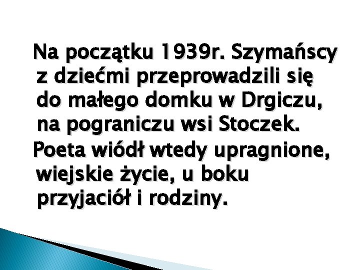 Na początku 1939 r. Szymańscy z dziećmi przeprowadzili się do małego domku w Drgiczu,