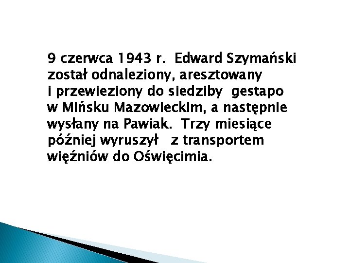 9 czerwca 1943 r. Edward Szymański został odnaleziony, aresztowany i przewieziony do siedziby gestapo