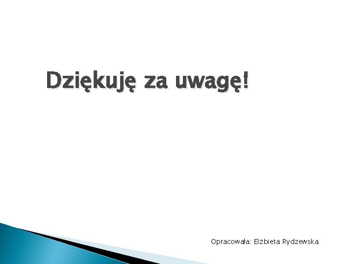 Dziękuję za uwagę! Opracowała: Elżbieta Rydzewska 