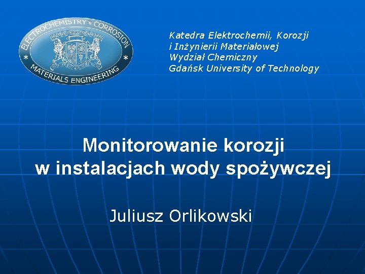Katedra Elektrochemii, Korozji i Inżynierii Materiałowej Wydział Chemiczny Gdańsk University of Technology Monitorowanie korozji