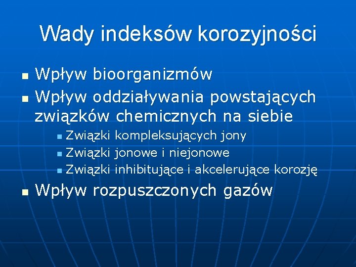 Wady indeksów korozyjności n n Wpływ bioorganizmów Wpływ oddziaływania powstających związków chemicznych na siebie