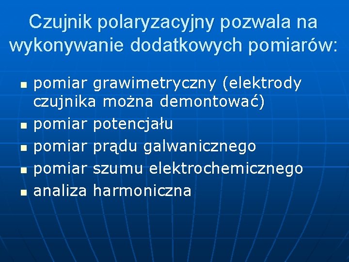 Czujnik polaryzacyjny pozwala na wykonywanie dodatkowych pomiarów: n n n pomiar grawimetryczny (elektrody czujnika