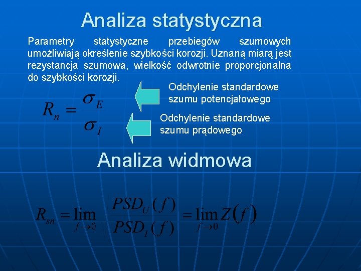 Analiza statystyczna Parametry statystyczne przebiegów szumowych umożliwiają określenie szybkości korozji. Uznaną miarą jest rezystancja