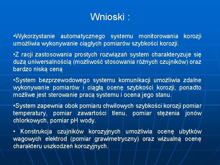 Wnioski : • Wykorzystanie automatycznego systemu monitorowania korozji umożliwia wykonywanie ciągłych pomiarów szybkości korozji.