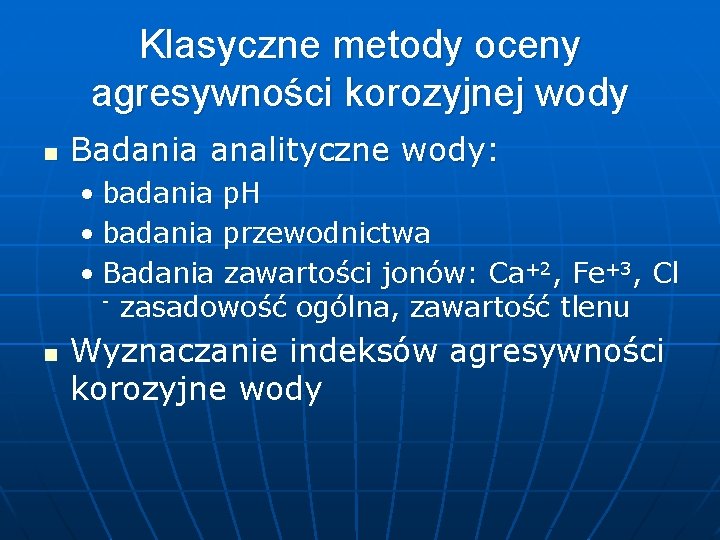 Klasyczne metody oceny agresywności korozyjnej wody n Badania analityczne wody: • badania p. H