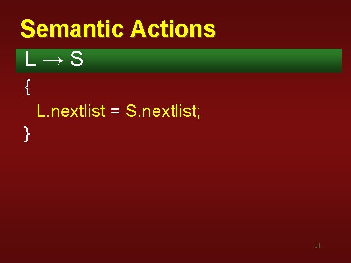 Semantic Actions L→S { L. nextlist = S. nextlist; } 11 