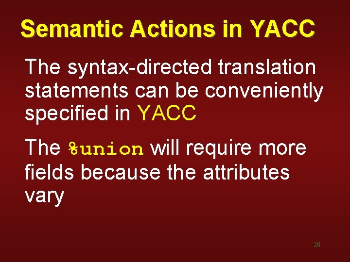 Semantic Actions in YACC The syntax-directed translation statements can be conveniently specified in YACC