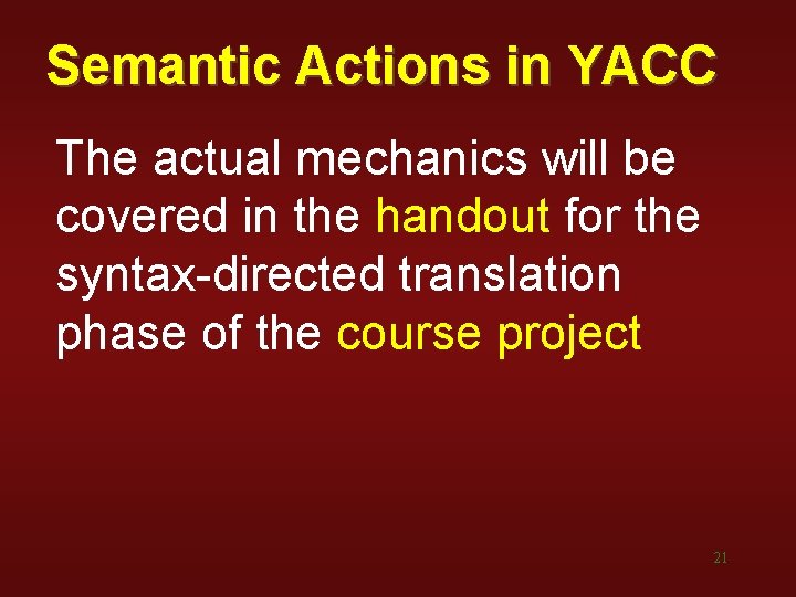 Semantic Actions in YACC The actual mechanics will be covered in the handout for