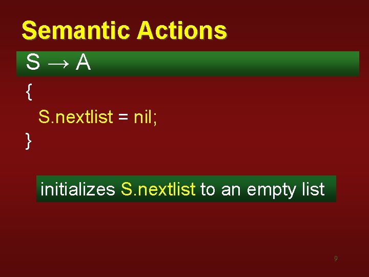 Semantic Actions S→A { S. nextlist = nil; } initializes S. nextlist to an