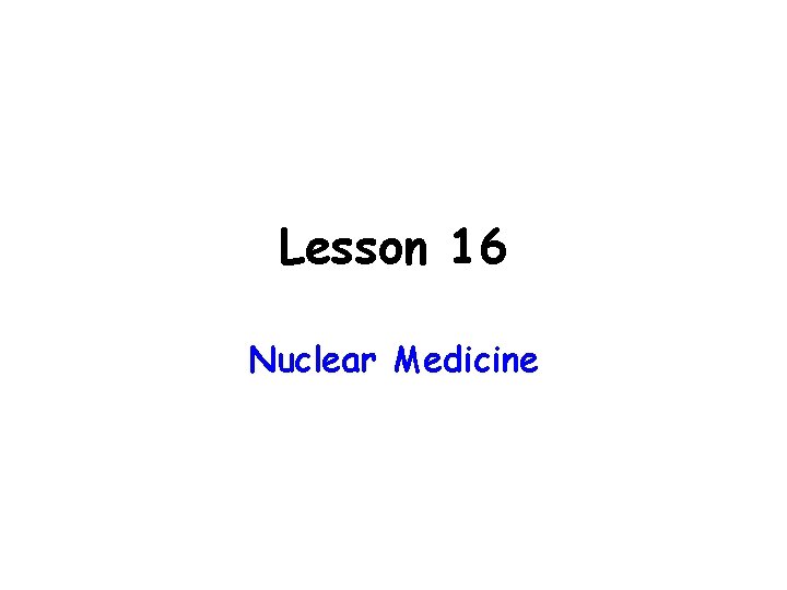 Lesson 16 Nuclear Medicine 