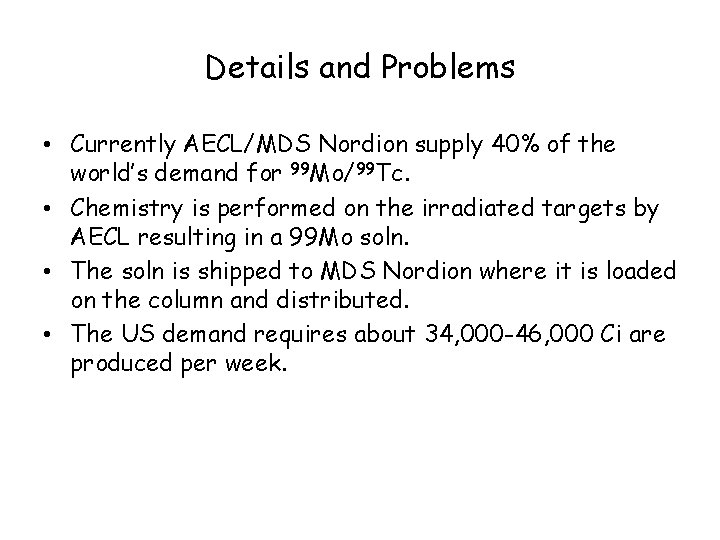 Details and Problems • Currently AECL/MDS Nordion supply 40% of the world’s demand for