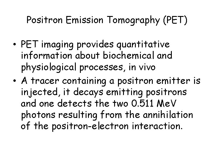 Positron Emission Tomography (PET) • PET imaging provides quantitative information about biochemical and physiological
