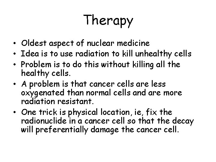 Therapy • Oldest aspect of nuclear medicine • Idea is to use radiation to