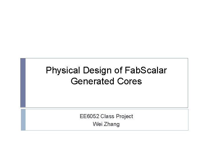 Physical Design of Fab. Scalar Generated Cores EE 6052 Class Project Wei Zhang 