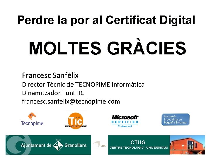 Perdre la por al Certificat Digital MOLTES GRÀCIES Francesc Sanfélix Director Tècnic de TECNOPIME