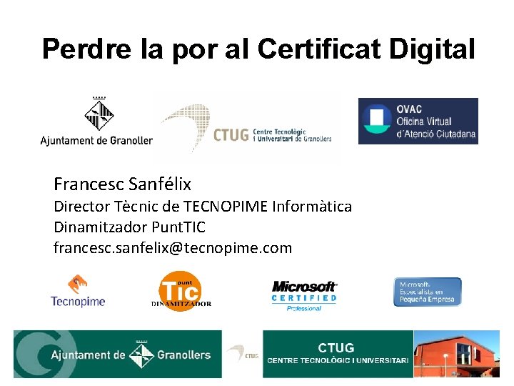 Perdre la por al Certificat Digital Francesc Sanfélix Director Tècnic de TECNOPIME Informàtica Dinamitzador