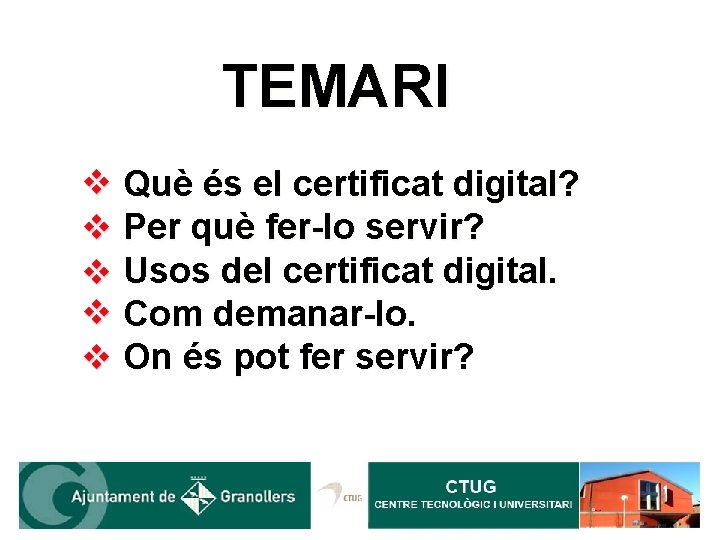 TEMARI v Què és el certificat digital? v Per què fer-lo servir? v Usos