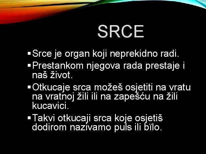 SRCE Srce je organ koji neprekidno radi. Prestankom njegova rada prestaje i naš život.