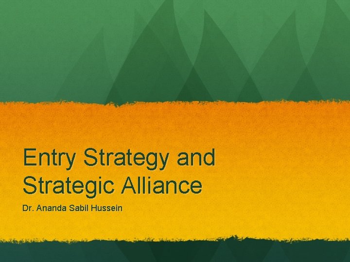 Entry Strategy and Strategic Alliance Dr. Ananda Sabil Hussein 