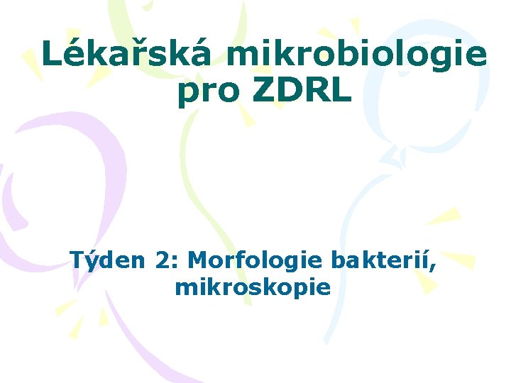 Lékařská mikrobiologie pro ZDRL Týden 2: Morfologie bakterií, mikroskopie 