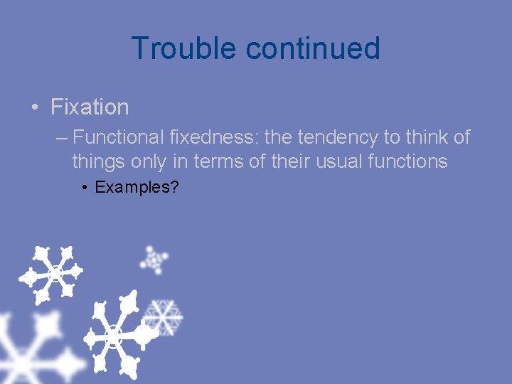 Trouble continued • Fixation – Functional fixedness: the tendency to think of things only