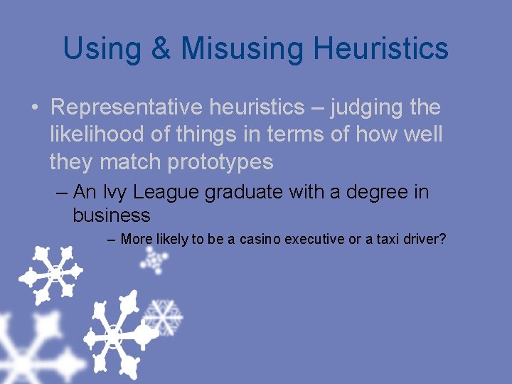 Using & Misusing Heuristics • Representative heuristics – judging the likelihood of things in