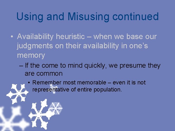Using and Misusing continued • Availability heuristic – when we base our judgments on
