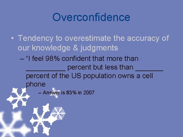 Overconfidence • Tendency to overestimate the accuracy of our knowledge & judgments – “I
