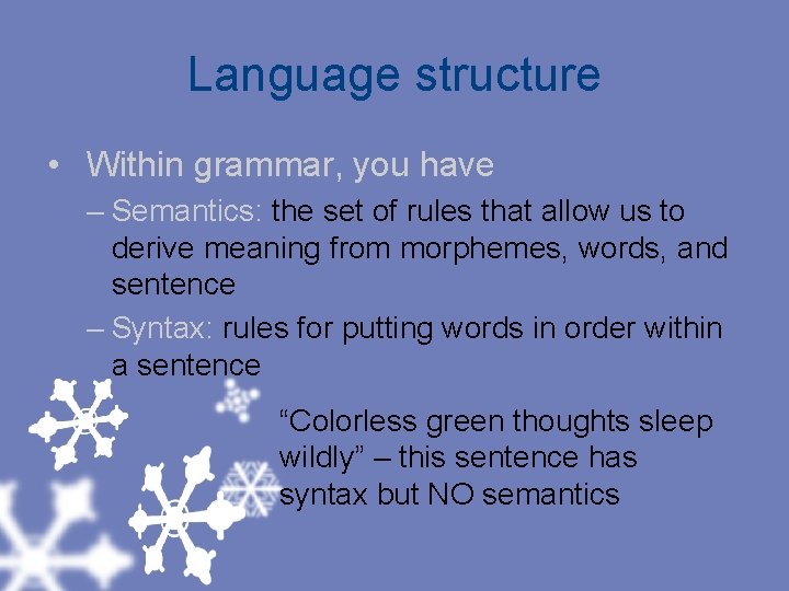 Language structure • Within grammar, you have – Semantics: the set of rules that