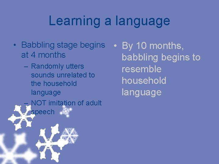 Learning a language • Babbling stage begins • By 10 months, at 4 months