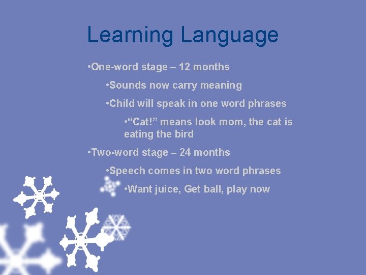 Learning Language • One-word stage – 12 months • Sounds now carry meaning •