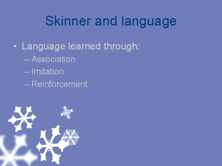 Skinner and language • Language learned through: – Association – Imitation – Reinforcement 