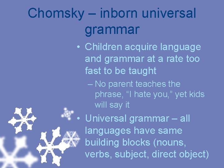 Chomsky – inborn universal grammar • Children acquire language and grammar at a rate