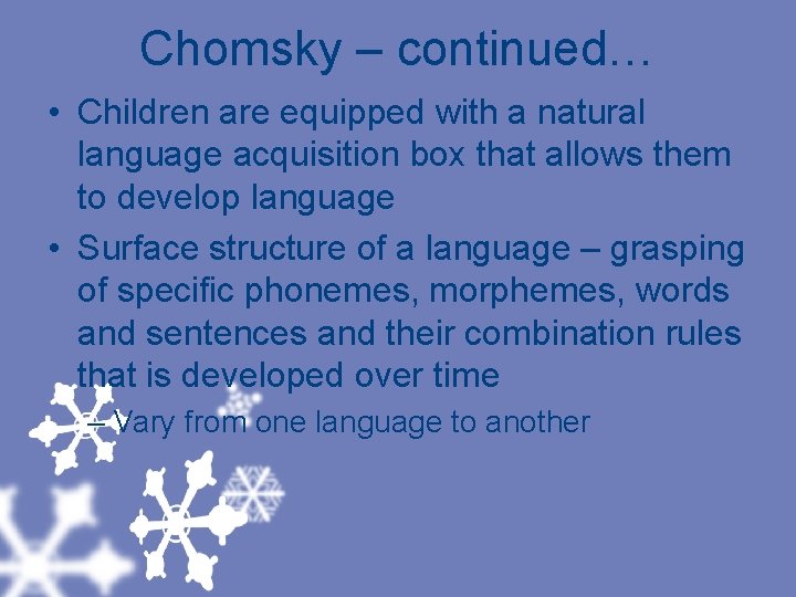 Chomsky – continued… • Children are equipped with a natural language acquisition box that