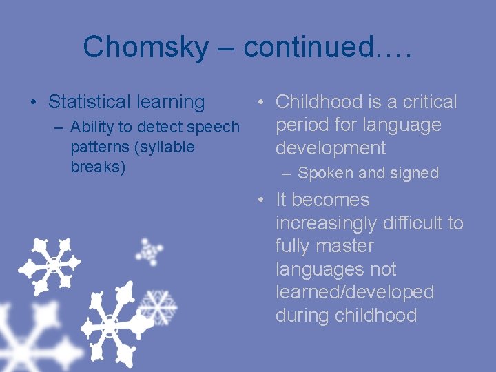 Chomsky – continued…. • Statistical learning • Childhood is a critical period for language