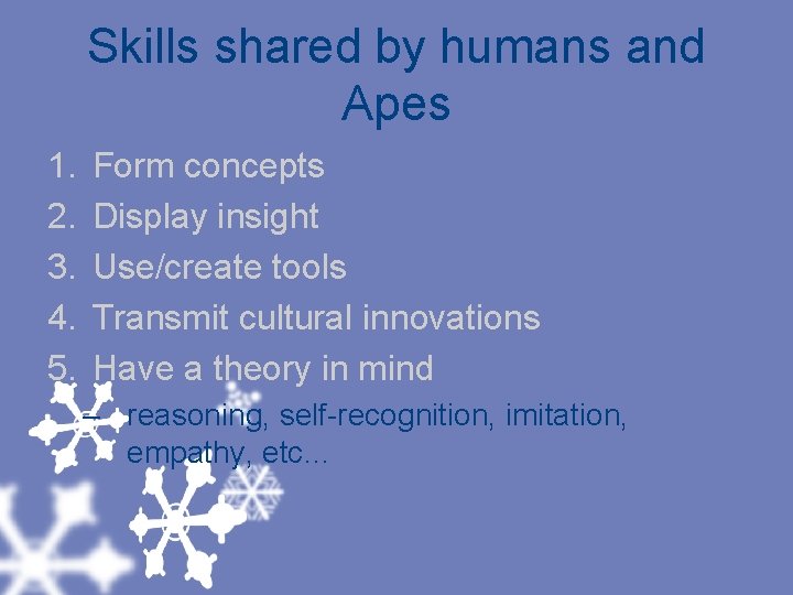Skills shared by humans and Apes 1. 2. 3. 4. 5. Form concepts Display