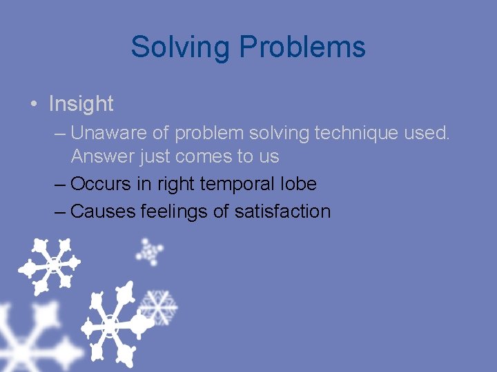 Solving Problems • Insight – Unaware of problem solving technique used. Answer just comes