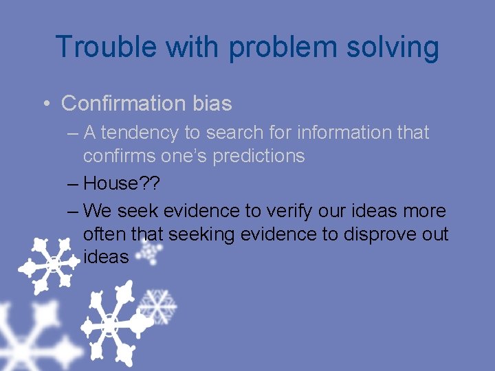 Trouble with problem solving • Confirmation bias – A tendency to search for information