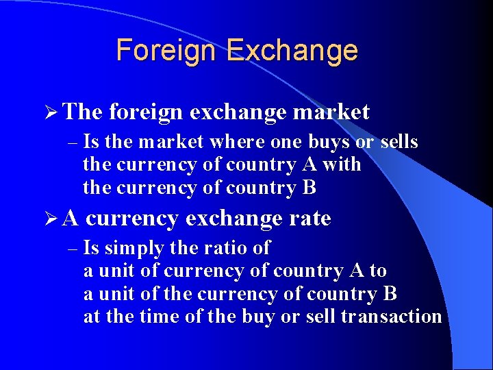 Foreign Exchange Ø The foreign exchange market – Is the market where one buys