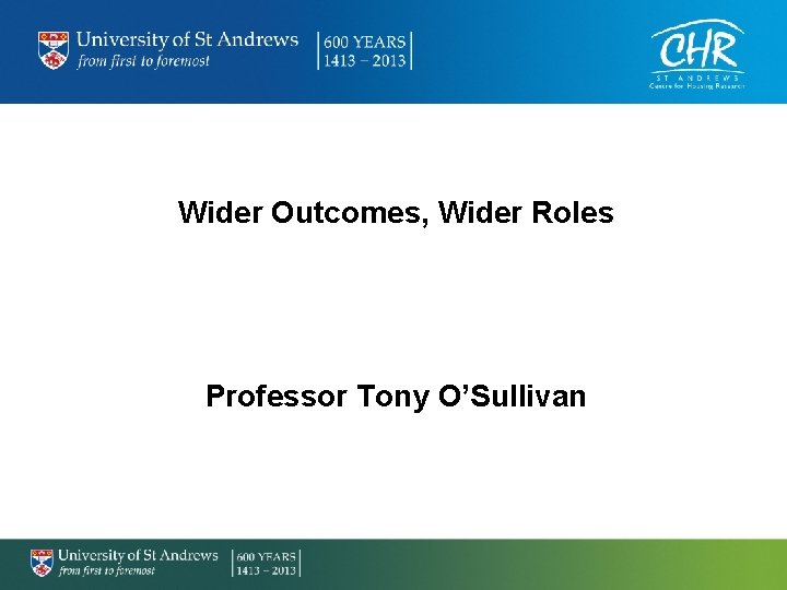 Wider Outcomes, Wider Roles Professor Tony O’Sullivan 