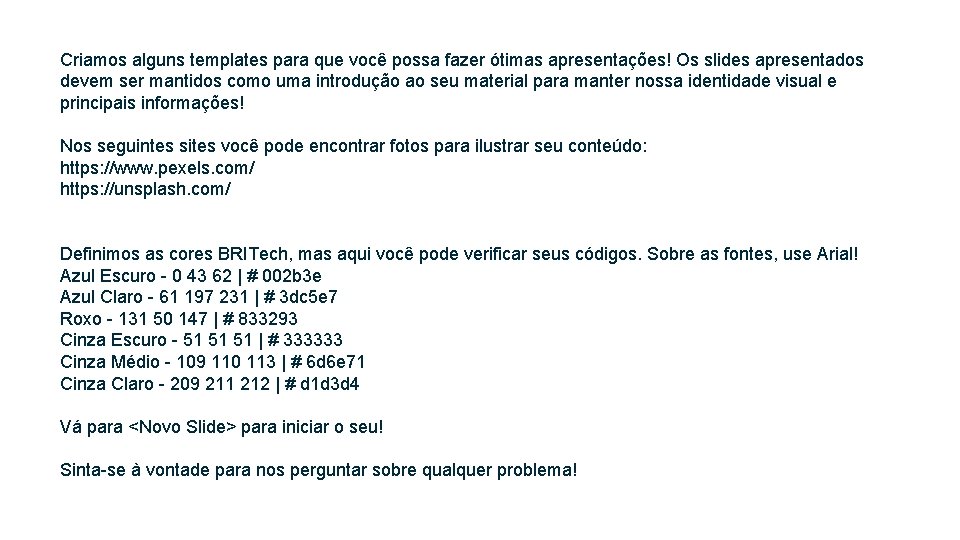 Criamos alguns templates para que você possa fazer ótimas apresentações! Os slides apresentados devem