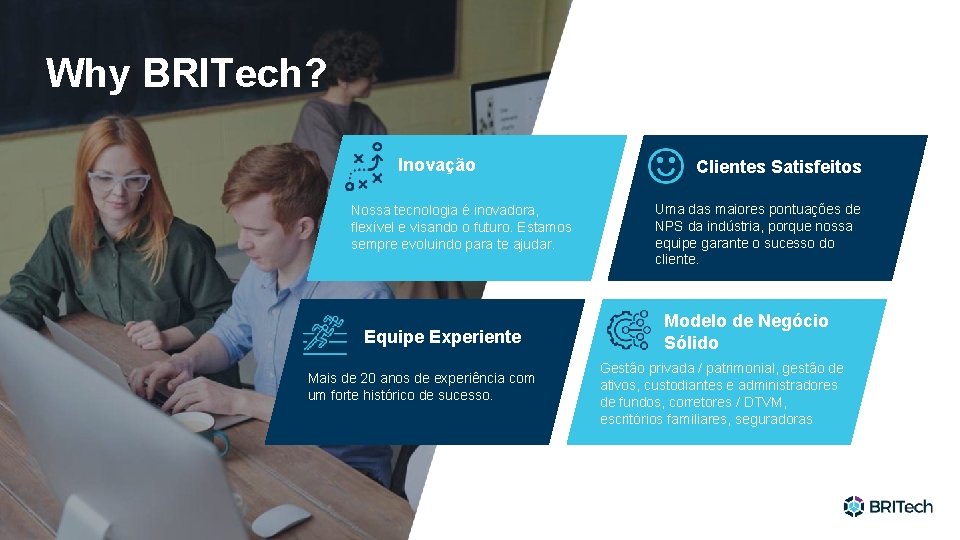 Why BRITech? Inovação Nossa tecnologia é inovadora, flexível e visando o futuro. Estamos sempre