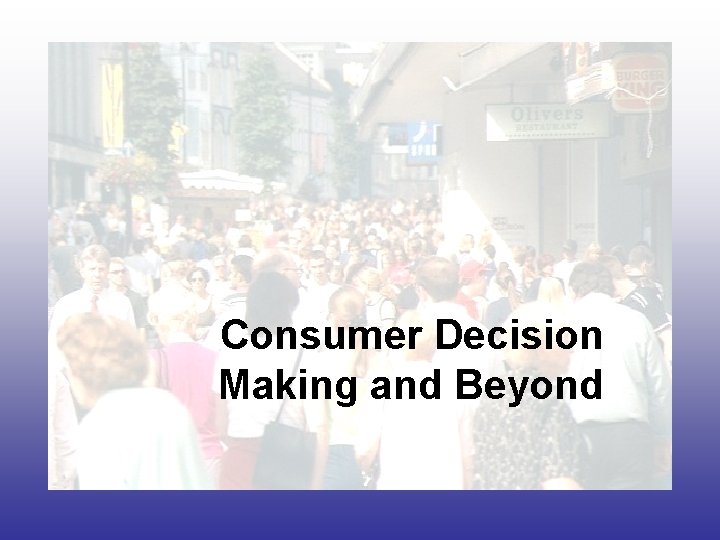 Consumer Decision Making and Beyond 