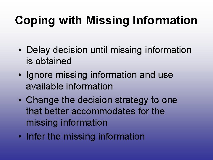 Coping with Missing Information • Delay decision until missing information is obtained • Ignore