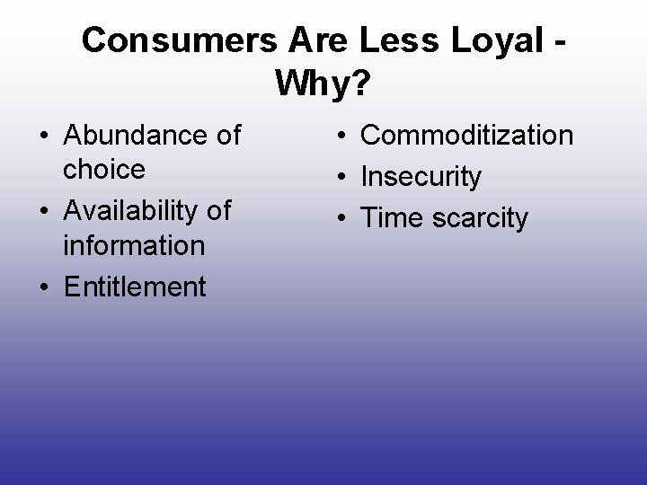 Consumers Are Less Loyal Why? • Abundance of choice • Availability of information •