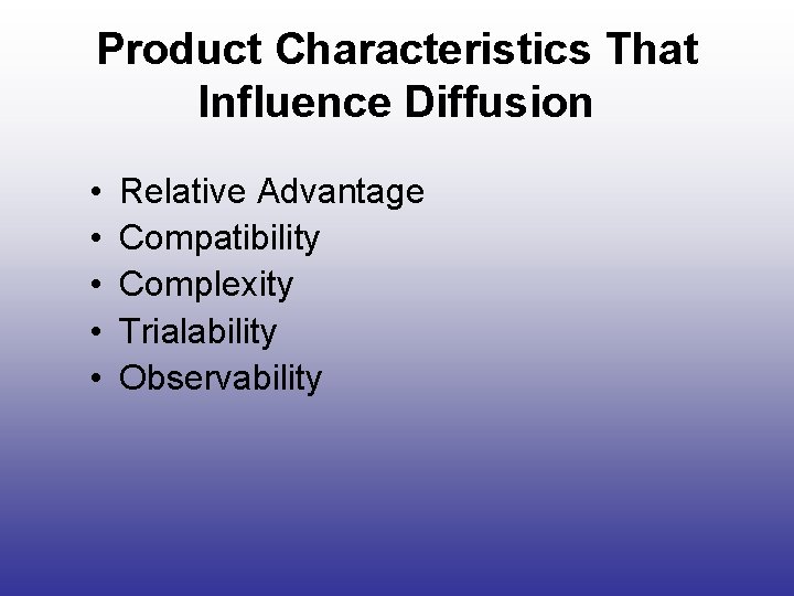 Product Characteristics That Influence Diffusion • • • Relative Advantage Compatibility Complexity Trialability Observability